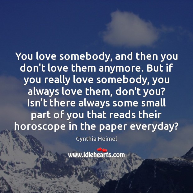 You love somebody, and then you don’t love them anymore. But if Cynthia Heimel Picture Quote
