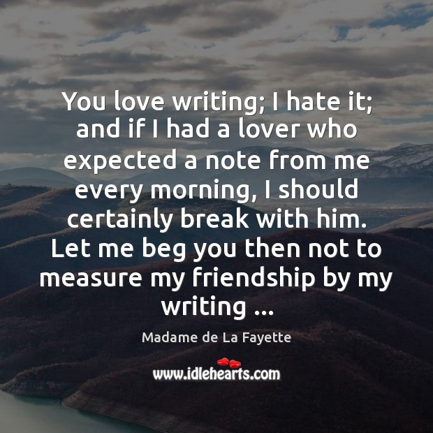 You love writing; I hate it; and if I had a lover Image