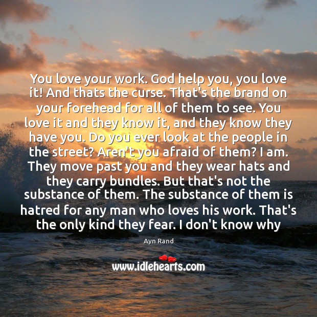 You love your work. God help you, you love it! And thats Image