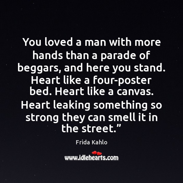 You loved a man with more hands than a parade of beggars, Frida Kahlo Picture Quote