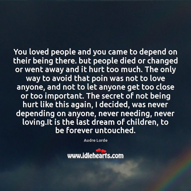 You loved people and you came to depend on their being there. Audre Lorde Picture Quote