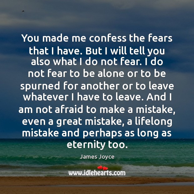 You made me confess the fears that I have. But I will Image