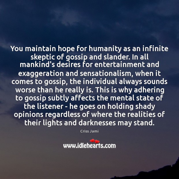You maintain hope for humanity as an infinite skeptic of gossip and Criss Jami Picture Quote