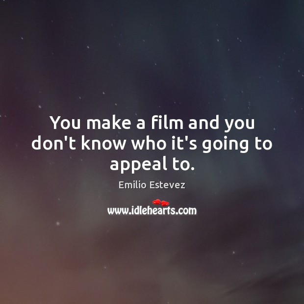 You make a film and you don’t know who it’s going to appeal to. Emilio Estevez Picture Quote