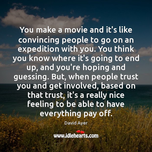 You make a movie and it’s like convincing people to go on David Ayer Picture Quote