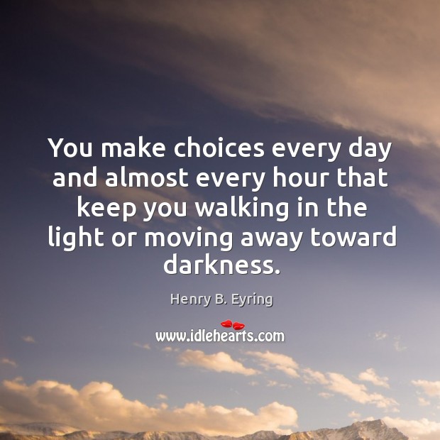 You make choices every day and almost every hour that keep you Image
