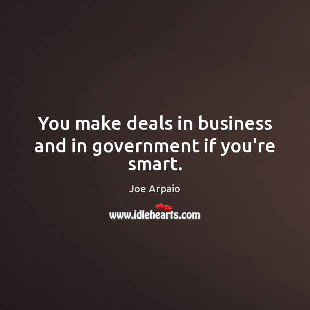 You make deals in business and in government if you’re smart. Image
