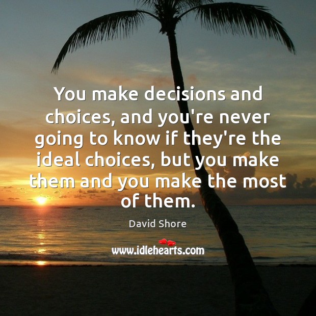 You make decisions and choices, and you’re never going to know if David Shore Picture Quote