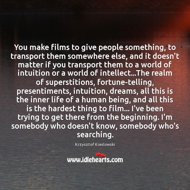 You make films to give people something, to transport them somewhere else, Krzysztof Kieslowski Picture Quote