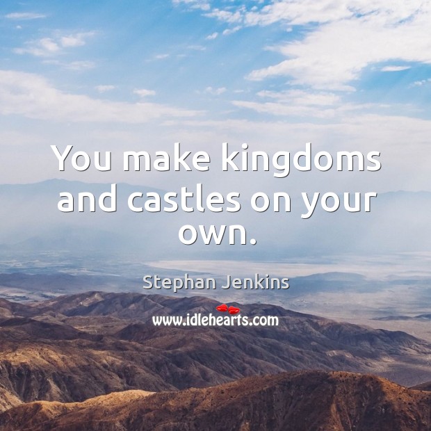 You make kingdoms and castles on your own. Stephan Jenkins Picture Quote