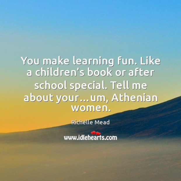 You make learning fun. Like a children’s book or after school Image