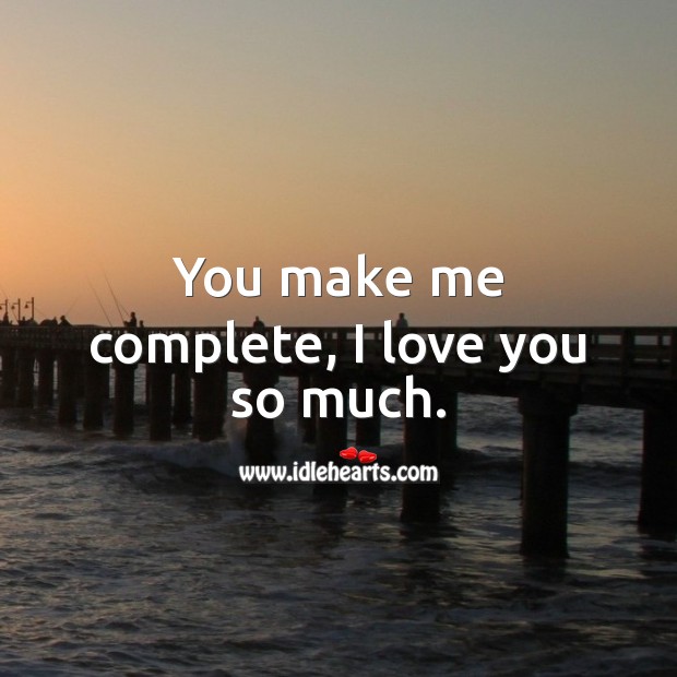 You make me complete, I love you so much. I Love You Quotes Image