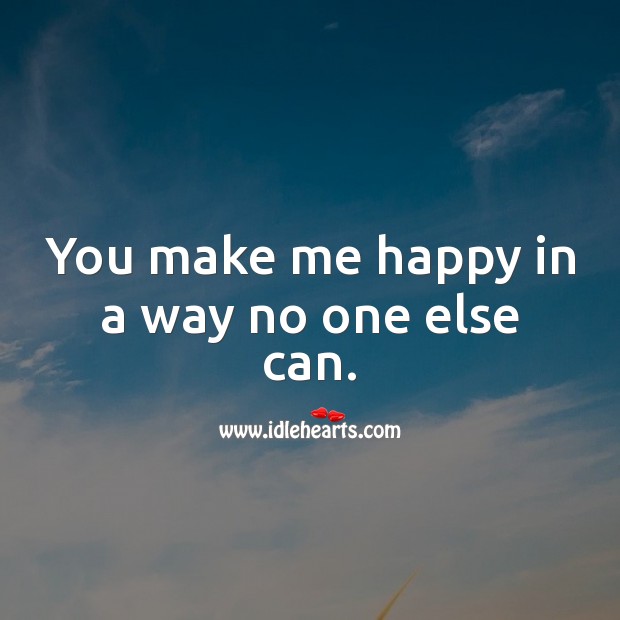 You make me happy in a way no one else can. Sweet Love Quotes Image