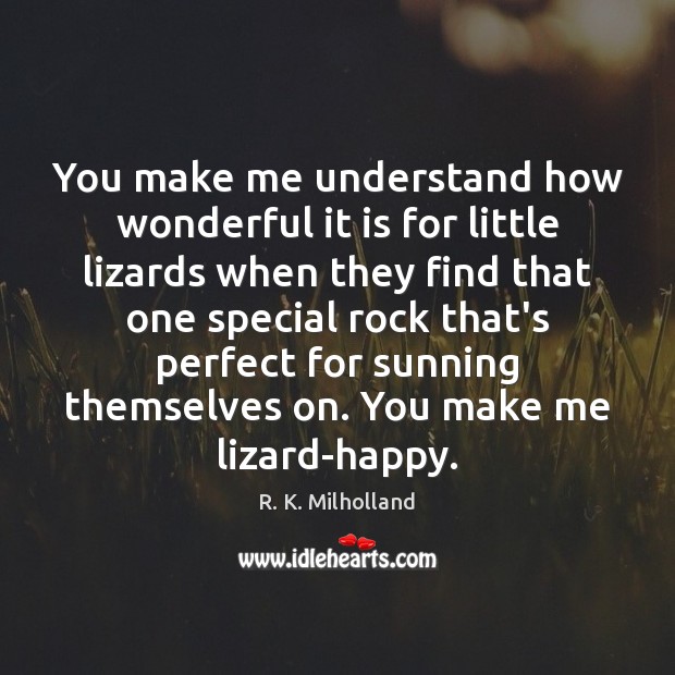 You make me understand how wonderful it is for little lizards when R. K. Milholland Picture Quote