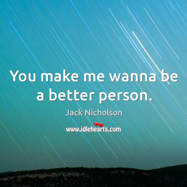 You make me wanna be a better person. Image