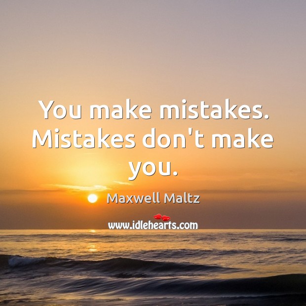 You make mistakes. Mistakes don’t make you. Maxwell Maltz Picture Quote