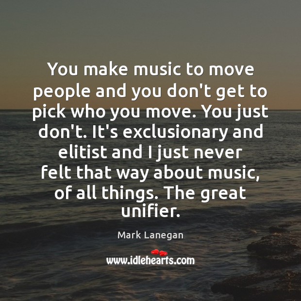 You make music to move people and you don’t get to pick Image