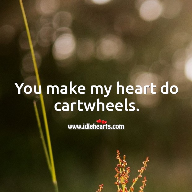 You make my heart do cartwheels. Image