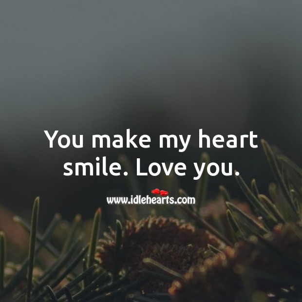 You make my heart smile. Love you. Love Quotes for Him Image
