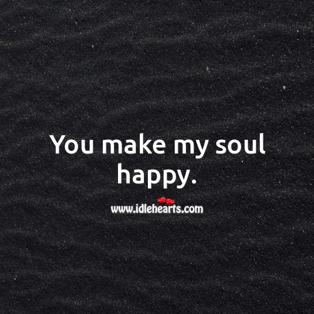 You make my soul happy. Soul Quotes Image