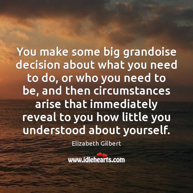 You make some big grandoise decision about what you need to do, Image