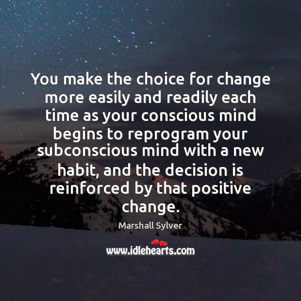 You make the choice for change more easily and readily each time Marshall Sylver Picture Quote