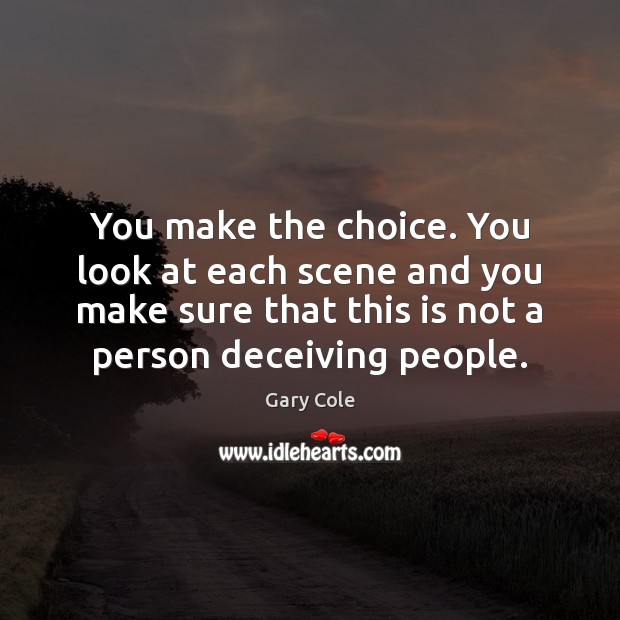 You make the choice. You look at each scene and you make Gary Cole Picture Quote