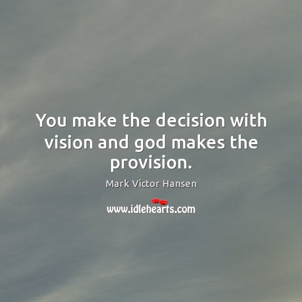 You make the decision with vision and God makes the provision. Image
