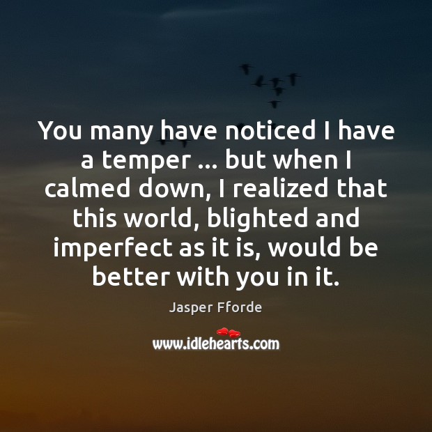 You many have noticed I have a temper … but when I calmed Jasper Fforde Picture Quote