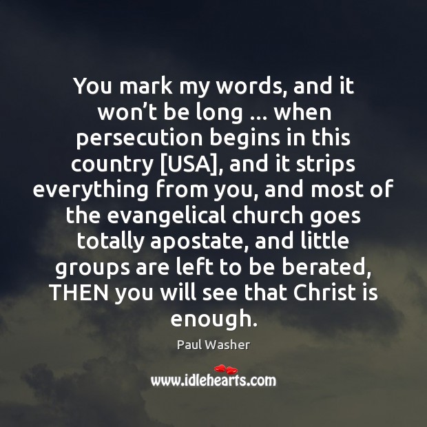 You mark my words, and it won’t be long … when persecution Paul Washer Picture Quote