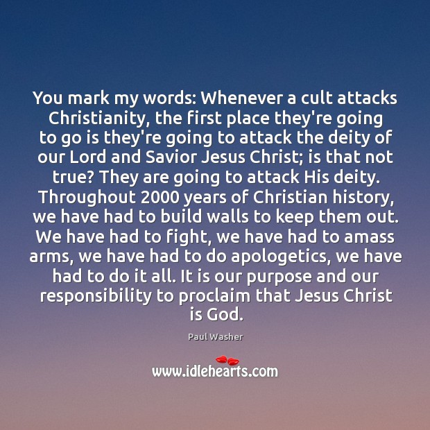You mark my words: Whenever a cult attacks Christianity, the first place Paul Washer Picture Quote