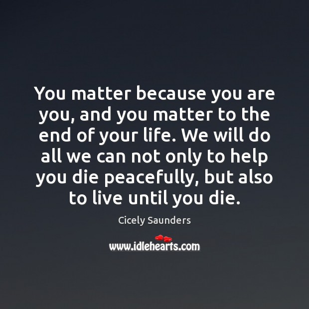 You matter because you are you, and you matter to the end Image