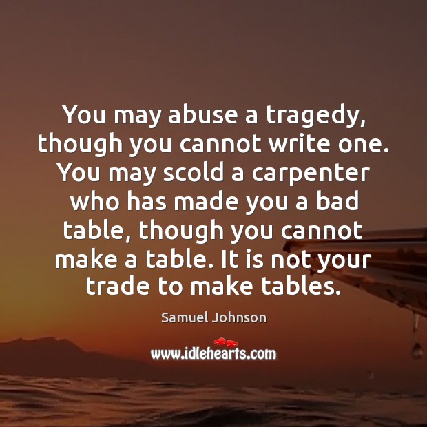 You may abuse a tragedy, though you cannot write one. You may Image