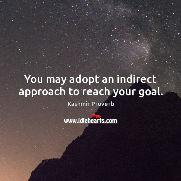 You may adopt an indirect approach to reach your goal. Kashmir Proverbs Image