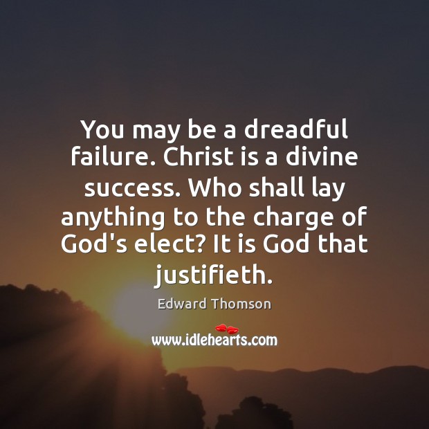 You may be a dreadful failure. Christ is a divine success. Who Edward Thomson Picture Quote