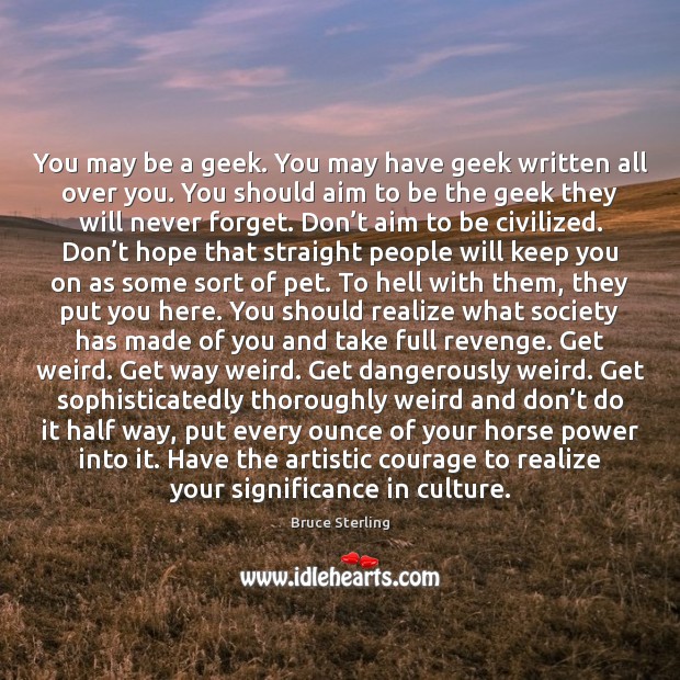You may be a geek. You may have geek written all over Image