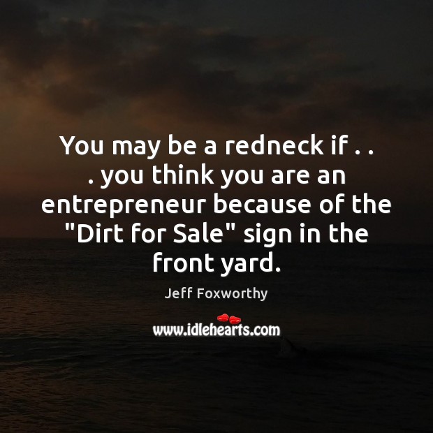 You may be a redneck if . . . you think you are an entrepreneur Image