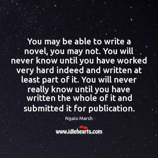 You may be able to write a novel, you may not. You Ngaio Marsh Picture Quote