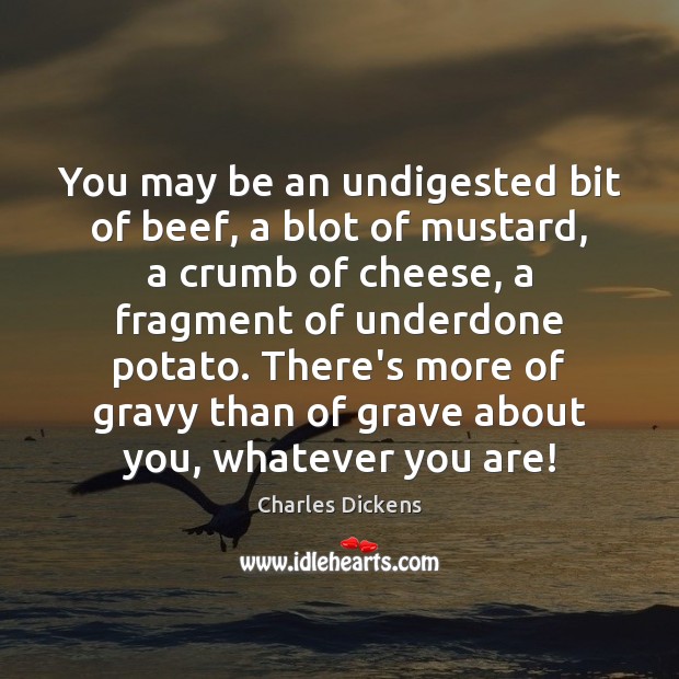 You may be an undigested bit of beef, a blot of mustard, Image