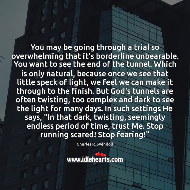 You may be going through a trial so overwhelming that it’s borderline Charles R. Swindoll Picture Quote