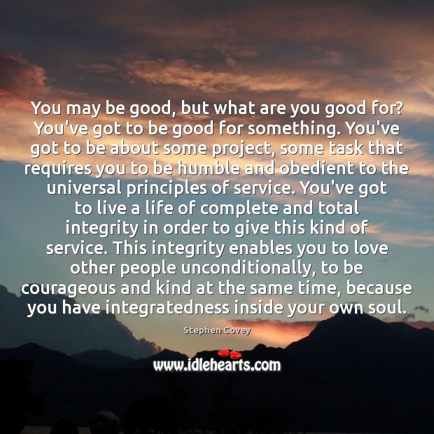 You may be good, but what are you good for? You’ve got Stephen Covey Picture Quote