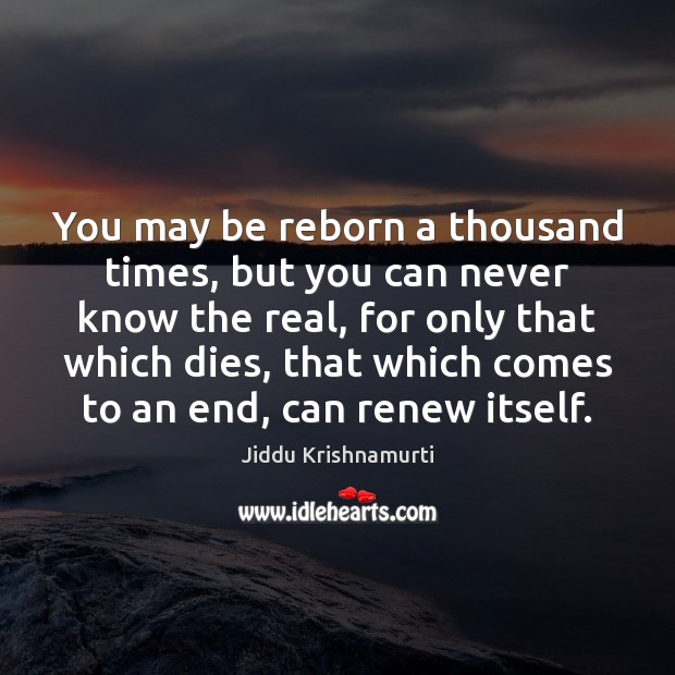 You may be reborn a thousand times, but you can never know Jiddu Krishnamurti Picture Quote