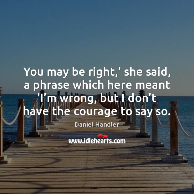 You may be right,’ she said, a phrase which here meant Daniel Handler Picture Quote