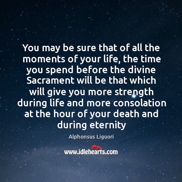 You may be sure that of all the moments of your life, Alphonsus Liguori Picture Quote