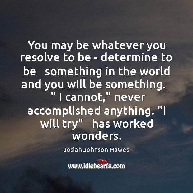 You may be whatever you resolve to be – determine to be Josiah Johnson Hawes Picture Quote