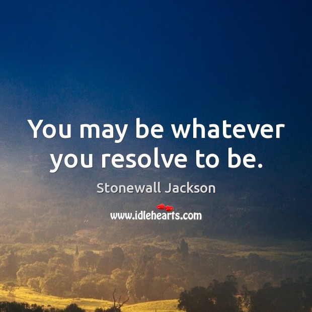 You may be whatever you resolve to be. Stonewall Jackson Picture Quote