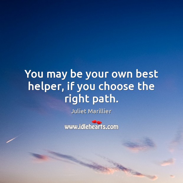 You may be your own best helper, if you choose the right path. Juliet Marillier Picture Quote