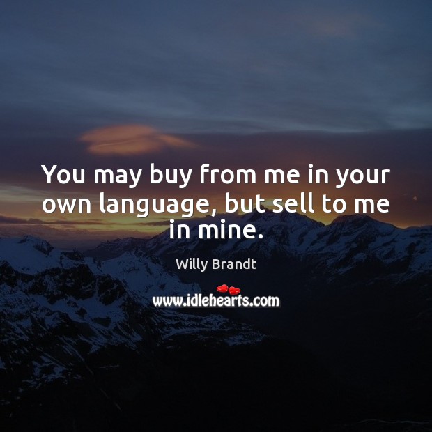 You may buy from me in your own language, but sell to me in mine. Image