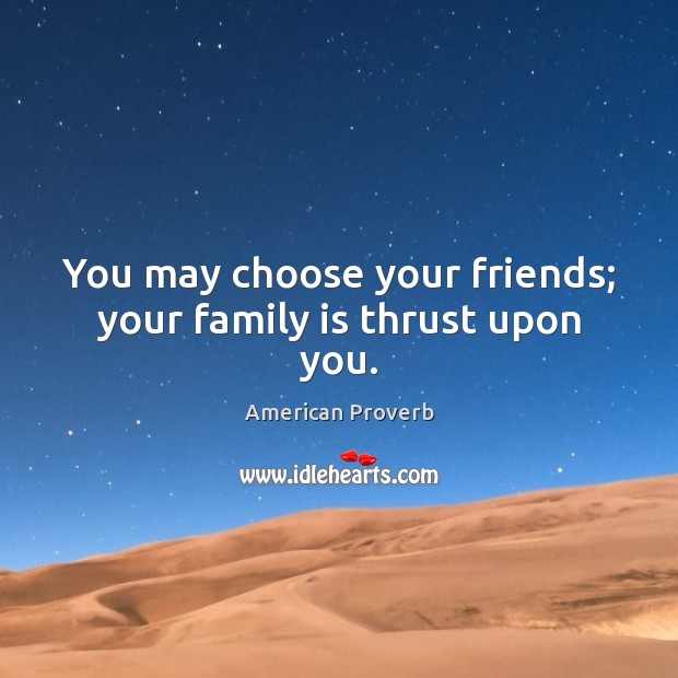 You may choose your friends; your family is thrust upon you. Family Quotes Image