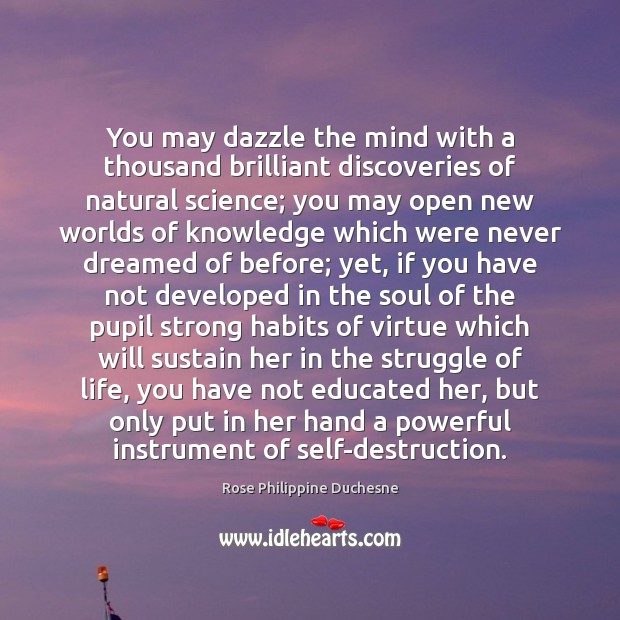 You may dazzle the mind with a thousand brilliant discoveries of natural Rose Philippine Duchesne Picture Quote
